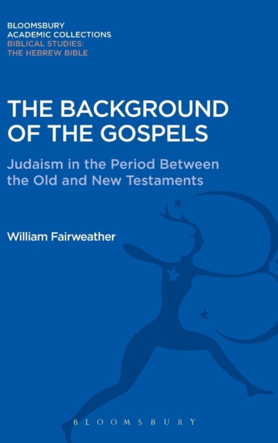 The Background of the Gospels : Judaism in the Period Between the Old and New Testaments, Hardback Book