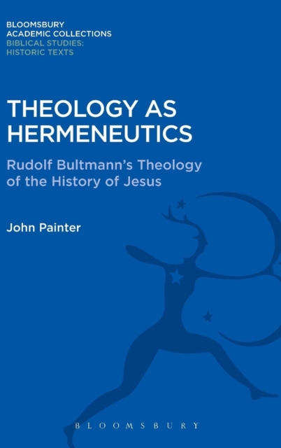 Theology as Hermeneutics : Rudolf Bultmann's Interpretation of the History of Jesus, Hardback Book