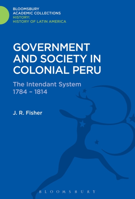 Government and Society in Colonial Peru : The Intendant System 1784-1814, Hardback Book