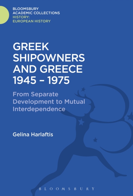 Greek Shipowners and Greece : 1945-1975 From Separate Development to Mutual Interdependence, Hardback Book