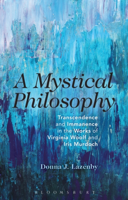 A Mystical Philosophy : Transcendence and Immanence in the Works of Virginia Woolf and Iris Murdoch, Paperback / softback Book