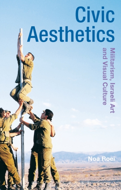 Civic Aesthetics : Militarism, Israeli Art and Visual Culture, Hardback Book