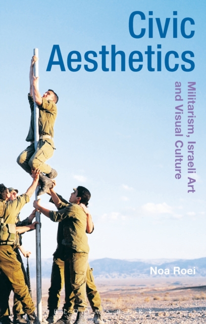 Civic Aesthetics : Militarism, Israeli Art and Visual Culture, EPUB eBook