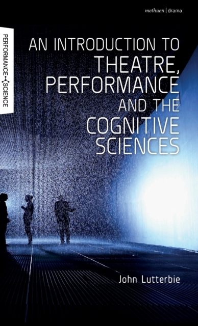 An Introduction to Theatre, Performance and the Cognitive Sciences, Hardback Book