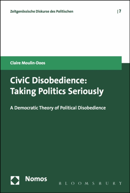 CiviC Disobedience : Taking Politics Seriously, a Democtratic Theory of Political Disobedience, PDF eBook