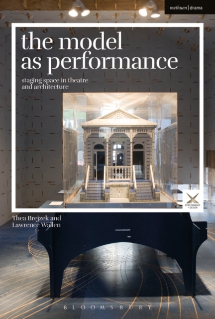 The Model as Performance : Staging Space in Theatre and Architecture, Hardback Book