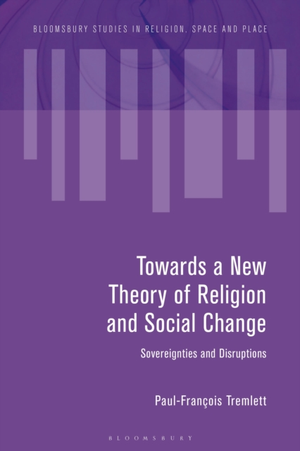 Towards a New Theory of Religion and Social Change : Sovereignties and Disruptions, Hardback Book