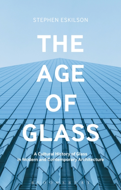 The Age of Glass : A Cultural History of Glass in Modern and Contemporary Architecture, PDF eBook