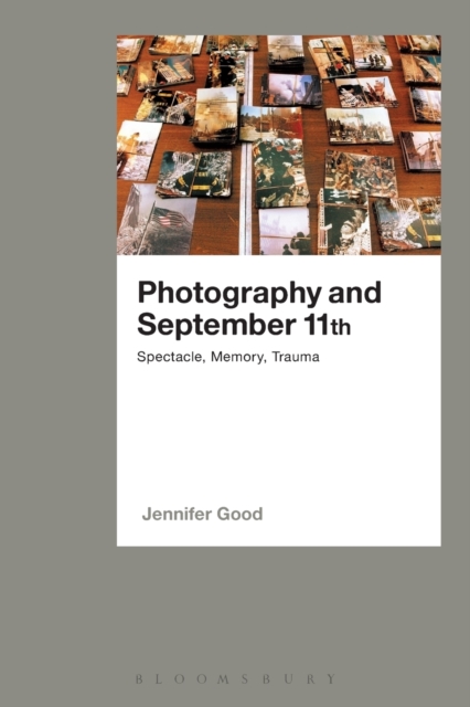 Photography and September 11th : Spectacle, Memory, Trauma, Paperback / softback Book