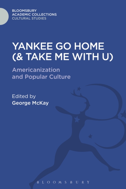 Yankee Go Home (& Take Me With U) : Americanization and Popular Culture, PDF eBook