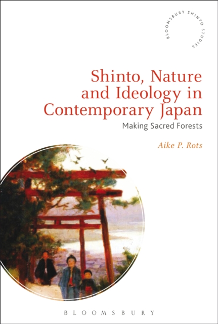 Shinto, Nature and Ideology in Contemporary Japan : Making Sacred Forests, Hardback Book