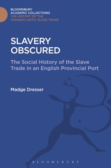 Slavery Obscured : The Social History of the Slave Trade in an English Provincial Port, PDF eBook