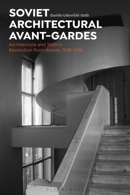 Soviet Architectural Avant-Gardes : Architecture and Stalin’s Revolution from Above, 1928-1938, Hardback Book