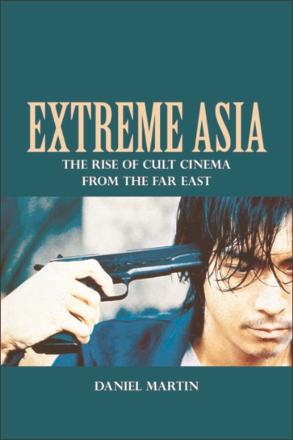 Extreme Asia : The Rise of Cult Cinema from the Far East, EPUB eBook
