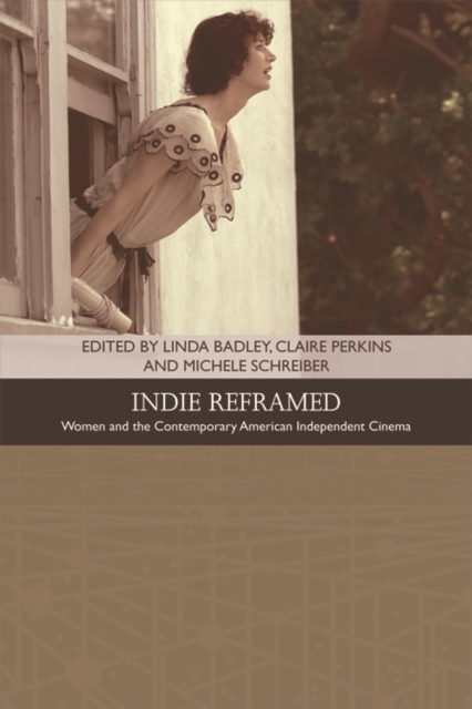 Indie Reframed : Women’s Filmmaking and Contemporary American Independent Cinema, Hardback Book