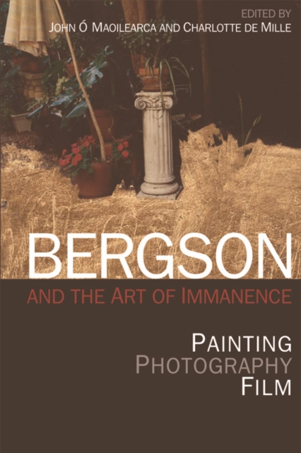 Bergson and the Art of Immanence : Painting, Photography, Film, Paperback / softback Book