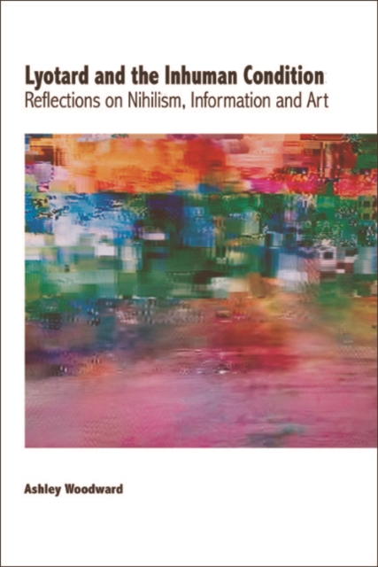 Lyotard and the Inhuman Condition : Reflections on Nihilism, Information and Art, EPUB eBook