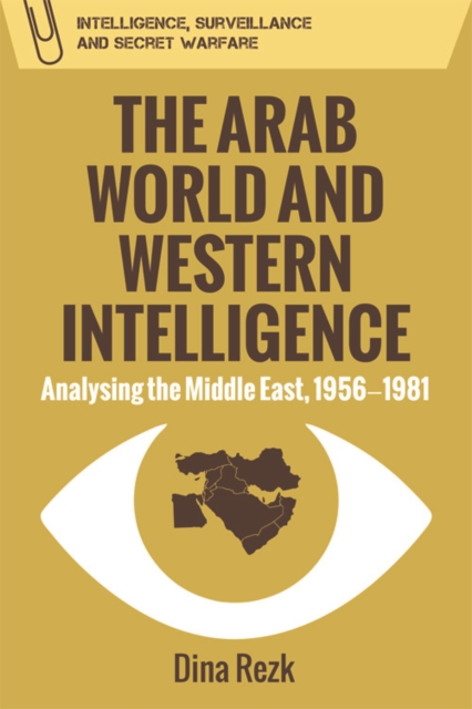 The Arab World and Western Intelligence : Analysing the Middle East, 1956-1981, EPUB eBook