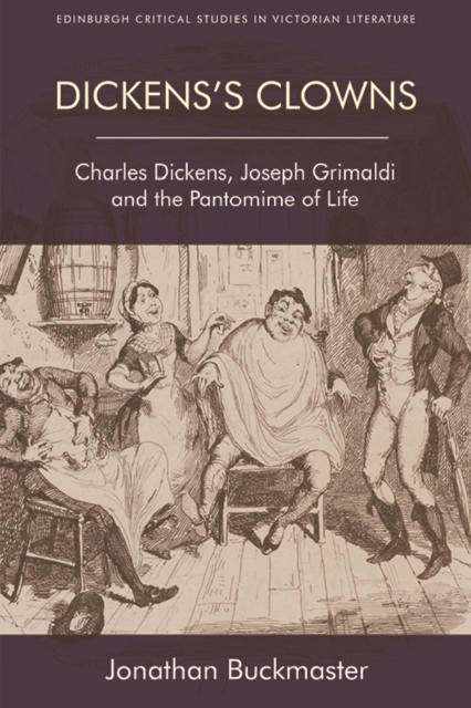 Dickens'S Clowns : Charles Dickens, Joseph Grimaldi and the Pantomime of Life, Hardback Book