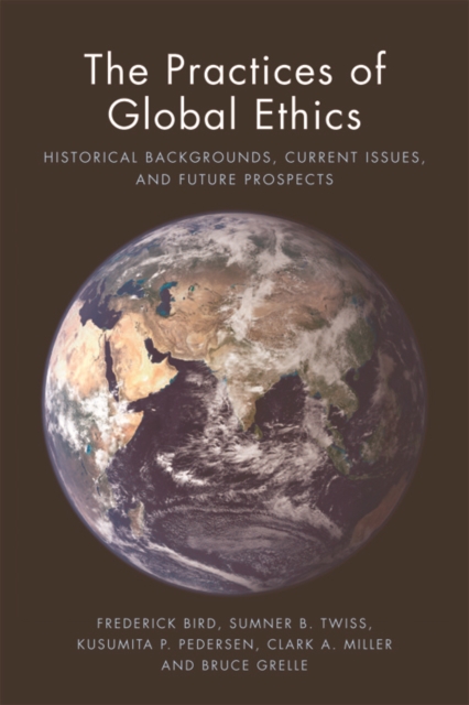 The Practices of Global Ethics : Historical Backgrounds, Current Issues, and Future Prospects, Hardback Book