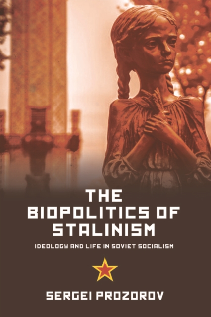 The Biopolitics of Stalinism : Ideology and Life in Soviet Socialism, Hardback Book