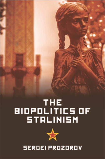 The Biopolitics of Stalinism : Ideology and Life in Soviet Socialism, EPUB eBook