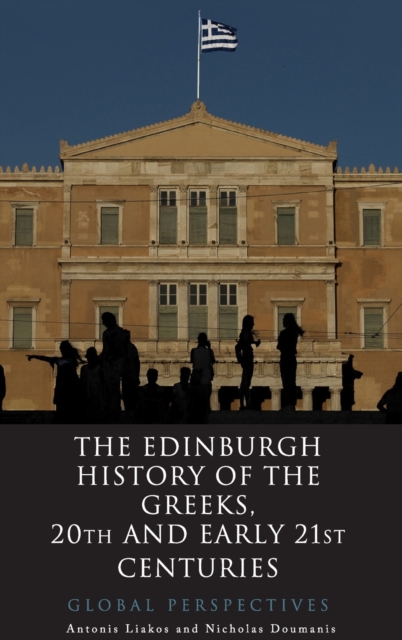The Edinburgh History of the Greeks, 20th and Early 21st Centuries : Global Perspectives, Hardback Book