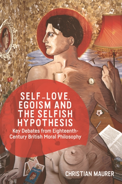 Self-Love, Egoism and the Selfish Hypothesis : Key Debates from Eighteenth-Century British Moral Philosophy, Hardback Book