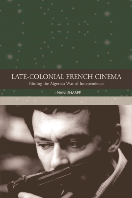 Late-colonial French Cinema : Filming the Algerian War of Independence, EPUB eBook