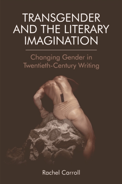 Transgender and the Literary Imagination : Changing Gender in Twentieth-Century Writing, Hardback Book