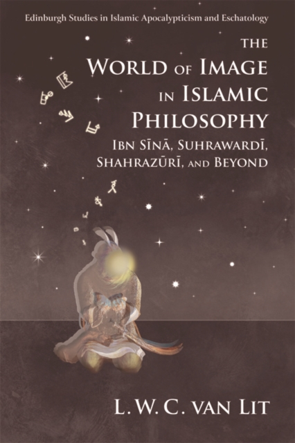 The World of Image in Islamic Philosophy : Ibn Sina, Suhrawardi, Shahrazuri and Beyond, Hardback Book