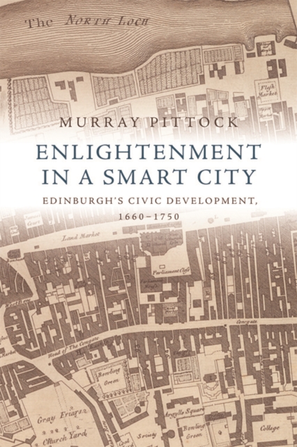 Enlightenment in a Smart City : Edinburgh'S Civic Development, 1660-1750, Hardback Book