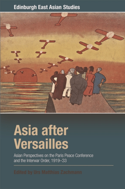 Asia after Versailles : Asian Perspectives on the Paris Peace Conference and the Interwar Order, 1919-33, EPUB eBook