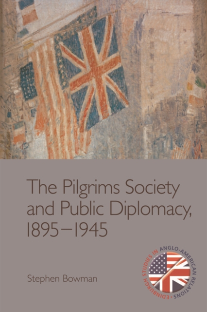 The Pilgrims Society and Public Diplomacy, 1895 1945, Hardback Book