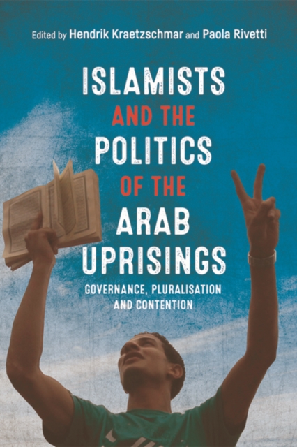 Islamists and the Politics of the Arab Uprisings : Governance, Pluralisation and Contention, Paperback / softback Book