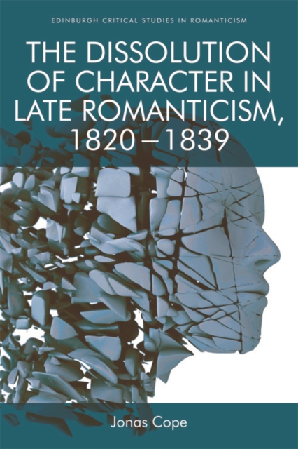 The Dissolution of Character in Late Romanticism, 1820 - 1839, Hardback Book