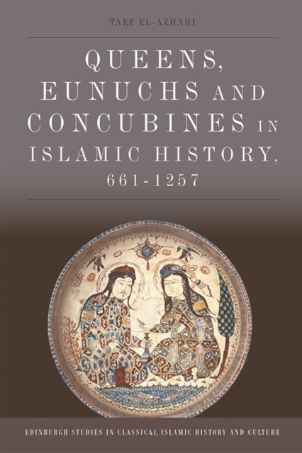 Queens, Eunuchs and Concubines in Islamic History, 661 1257, Hardback Book