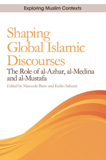 Shaping Global Islamic Discourses : The Role of al-Azhar, al-Medina and al-Mustafa, Paperback / softback Book