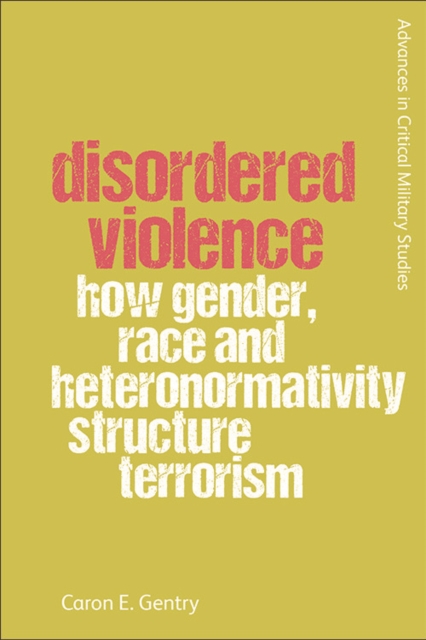 Disordered Violence : How Gender, Race and Heteronormativity Structure Terrorism, EPUB eBook