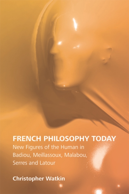 French Philosophy Today : New Figures of the Human in Badiou, Meillassoux, Malabou, Serres and Latour, Hardback Book