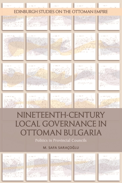 Nineteenth-Century Local Governance in Ottoman Bulgaria : Politics in Provincial Councils, Hardback Book