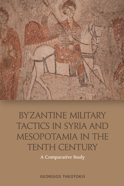 Byzantine Military Tactics in Syria and Mesopotamia in the 10th Century : A Comparative Study, Hardback Book