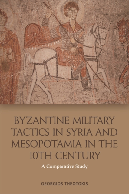 Byzantine Military Tactics in Syria and Mesopotamia in the Tenth Century : A Comparative Study, PDF eBook