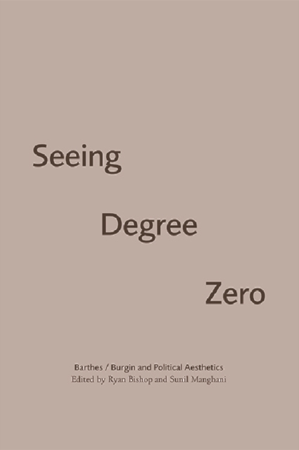 Seeing Degree Zero : Barthes/Burgin and Political Aesthetics, Hardback Book