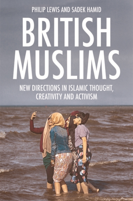 British Muslims : New Directions in Islamic Thought, Creativity and Activism, Hardback Book