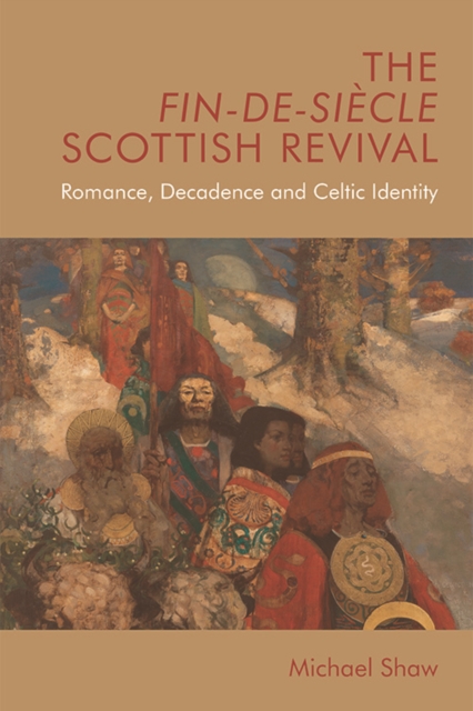 The Fin-De-Siecle Scottish Revival : Romance, Decadence and Celtic Identity, Hardback Book