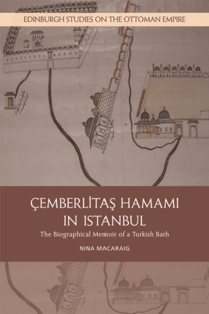 The Cemberlitas Hamami in Istanbul : The Biographical Memoir of a Turkish Bath, Hardback Book