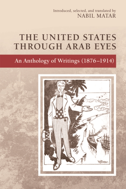 The United States Through Arab Eyes : An Anthology of Writings (1876-1914), Paperback / softback Book