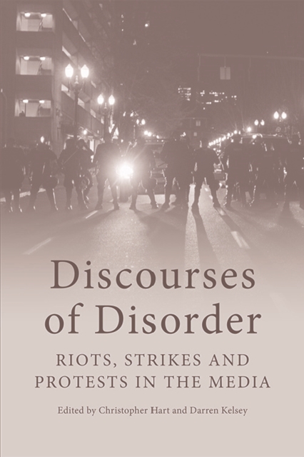 Discourses of Disorder : Riots, Strikes and Protests in the Media, Hardback Book