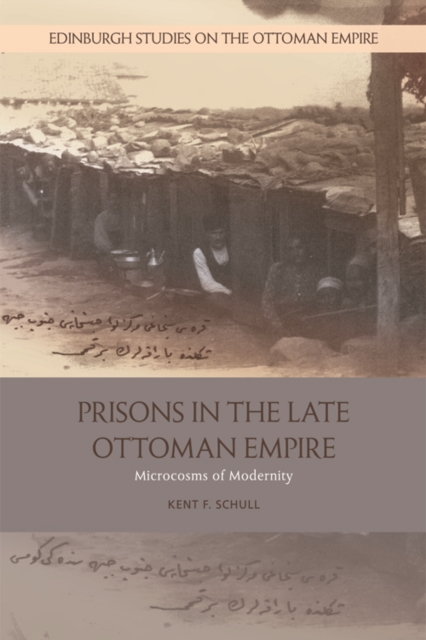 Prisons in the Late Ottoman Empire : Microcosms of Modernity, Paperback / softback Book
